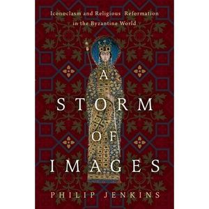 A Storm of Images: Iconoclasm and Religious Reformation in the Byzantine World -